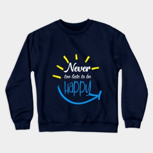 Never Too Late To Be Happy Crewneck Sweatshirt